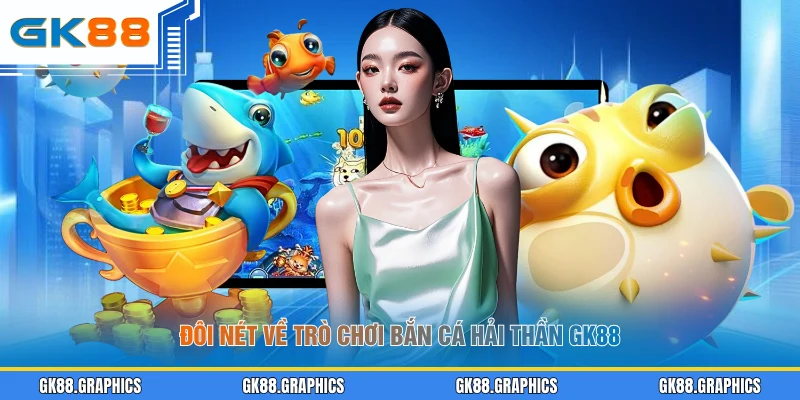 Đôi nét về trò chơi bắn cá hải thần GK88