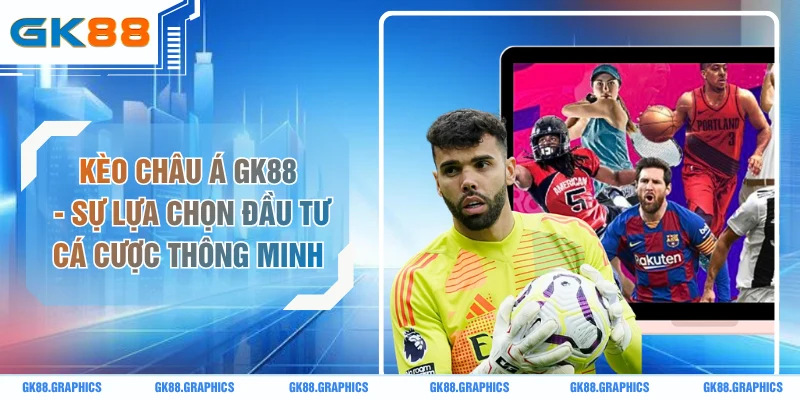 Kèo Châu Á GK88 - Sự Lựa Chọn Đầu Tư Cá Cược Thông Minh 